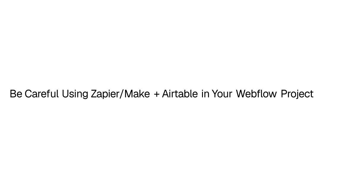 Be Careful Using Zapier/Make + Airtable in Your Webflow Project: Limits ...